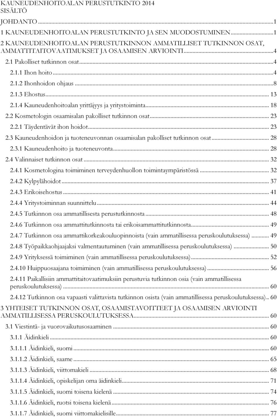 .. 8 2.1.3 Ehostus... 13 2.1.4 Kauneudenhoitoalan yrittäjyys ja yritystoiminta... 18 2.2 Kosmetologin osaamisalan pakolliset tutkinnon osat... 23 2.