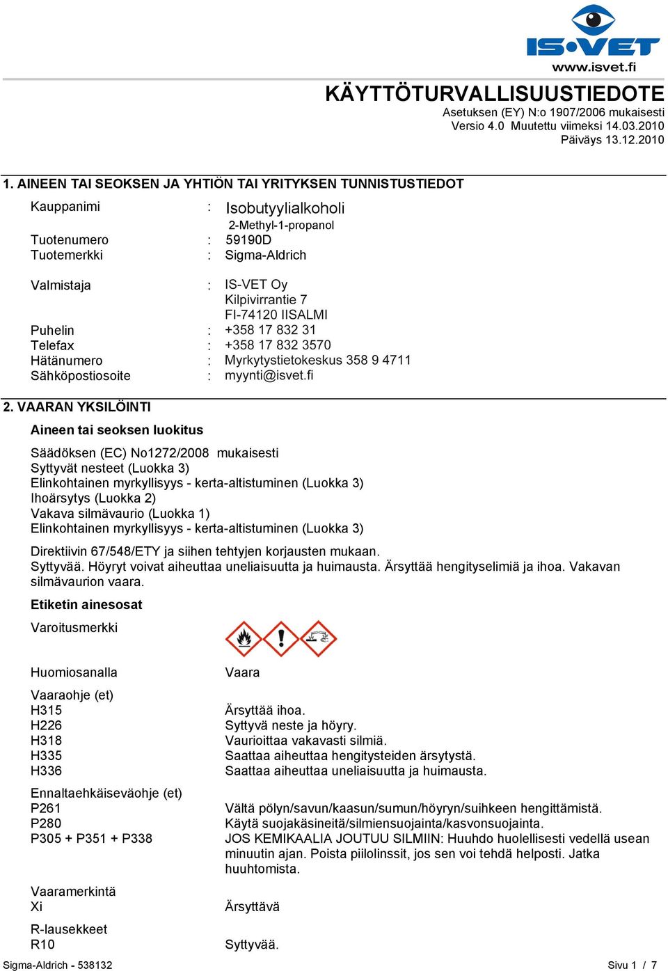 Pasilanraitio 5 FI-00240 HELSINKI Puhelin : +35893509250 Telefax : +358935092555 Hätänumero : Myrkytystietokeskus 358 9 4711 Sähköpostiosoite : eurtechserv@sial.com 2.