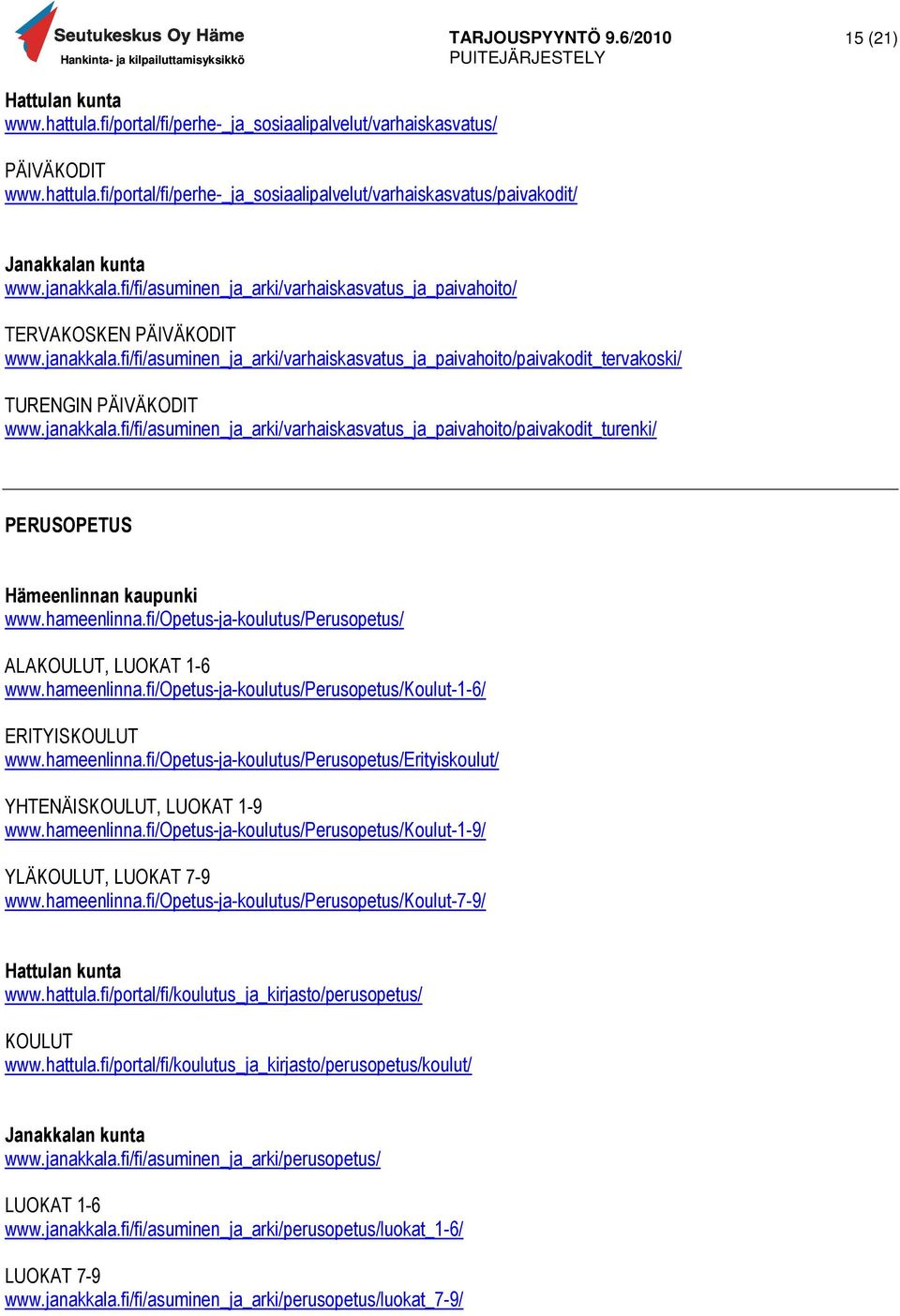 janakkala.fi/fi/asuminen_ja_arki/varhaiskasvatus_ja_paivahoito/paivakodit_turenki/ PERUSOPETUS Hämeenlinnan kaupunki www.hameenlinna.fi/opetus-ja-koulutus/perusopetus/ ALAKOULUT, LUOKAT 1-6 www.