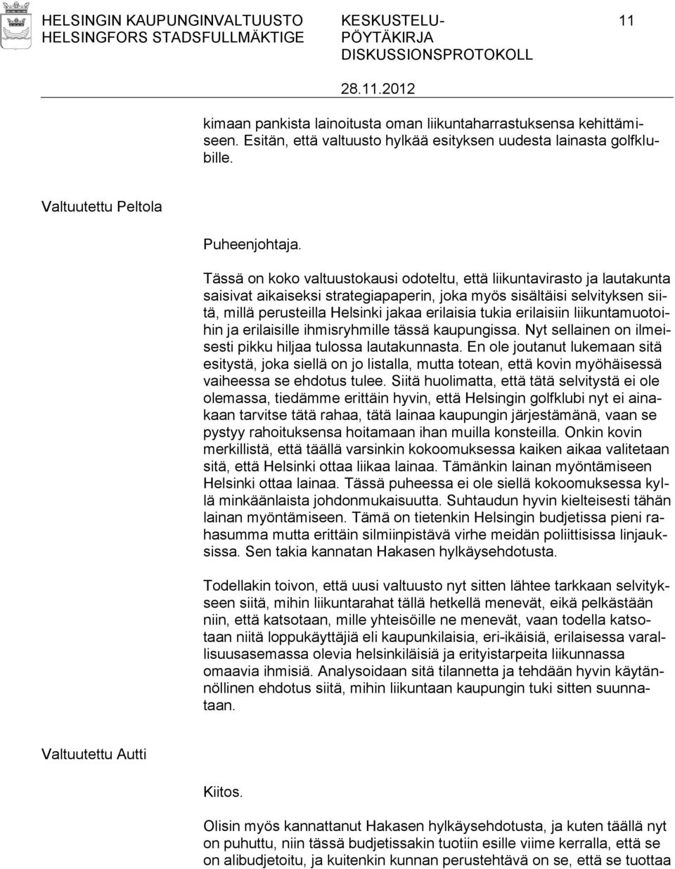 Tässä on koko valtuustokausi odoteltu, että liikuntavirasto ja lautakunta saisivat aikaiseksi strategiapaperin, joka myös sisältäisi selvityksen siitä, millä perusteilla Helsinki jakaa erilaisia