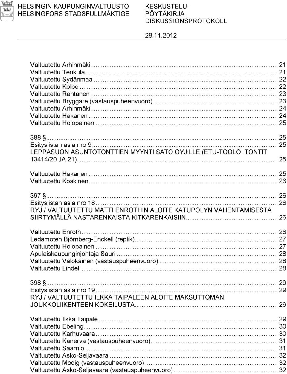 .. 25 LEPPÄSUON ASUNTOTONTTIEN MYYNTI SATO OYJ:LLE (ETU-TÖÖLÖ, TONTIT 13414/20 JA 21)... 25 Valtuutettu Hakanen... 25 Valtuutettu Koskinen... 26 397... 26 Esityslistan asia nro 18.