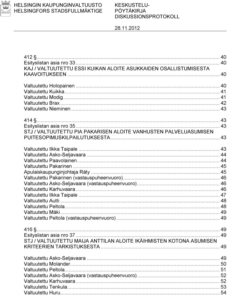 .. 43 STJ / VALTUUTETTU PIA PAKARISEN ALOITE VANHUSTEN PALVELUASUMISEN PUITESOPIMUSKILPAILUTUKSESTA... 43 Valtuutettu Ilkka Taipale... 43 Valtuutettu Asko-Seljavaara... 44 Valtuutettu Paavolainen.