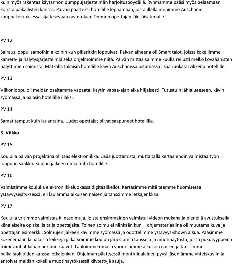 PV 12 Sairaus loppui samoihin aikoihin kun pilleritkin loppuivat. Päivän aiheena oli Smart talot, joissa kokeilimme kamera- ja hälytysjärjestelmiä sekä ohjelmoimme niitä.