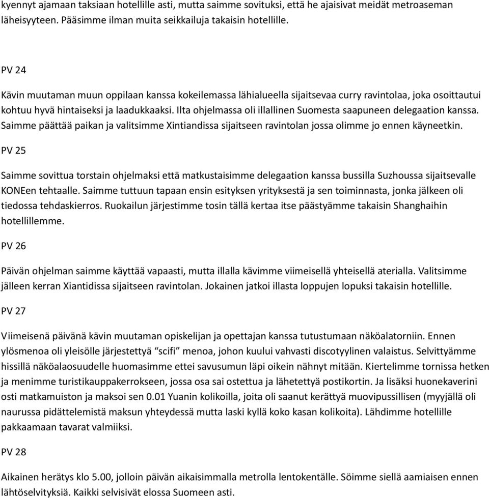 Ilta ohjelmassa oli illallinen Suomesta saapuneen delegaation kanssa. Saimme päättää paikan ja valitsimme Xintiandissa sijaitseen ravintolan jossa olimme jo ennen käyneetkin.