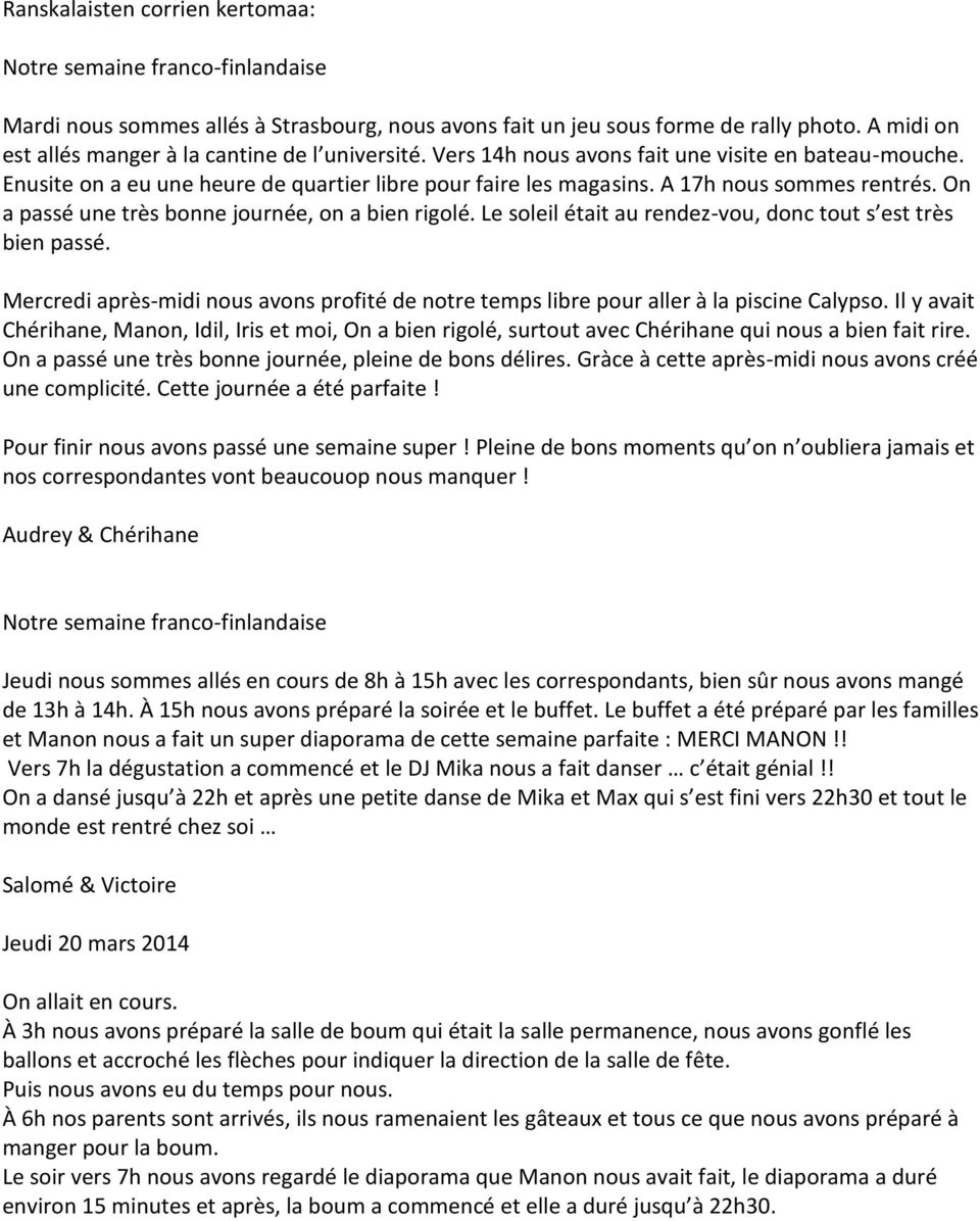 A 17h nous sommes rentrés. On a passé une très bonne journée, on a bien rigolé. Le soleil était au rendez-vou, donc tout s est très bien passé.