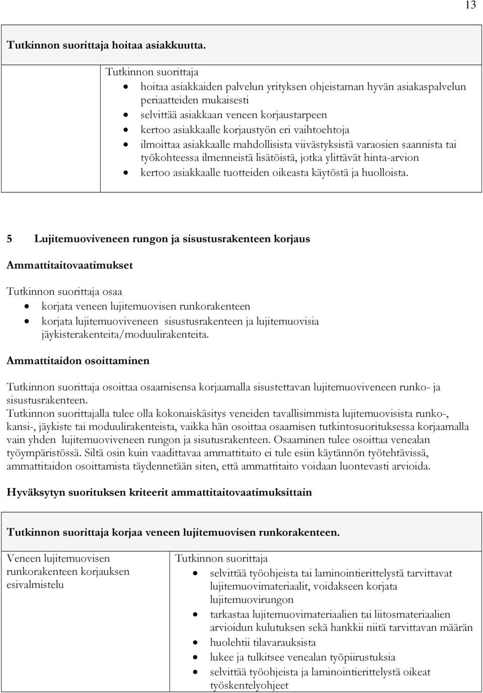 asiakkaalle mahdollisista viivästyksistä varaosien saannista tai työkohteessa ilmenneistä lisätöistä, jotka ylittävät hinta-arvion kertoo asiakkaalle tuotteiden oikeasta käytöstä ja huolloista.