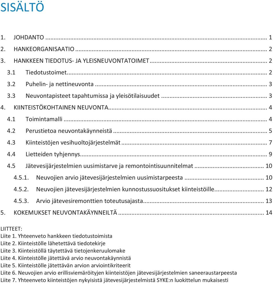 .. 7 4.4 Lietteiden tyhjennys... 9 4.5 Jätevesijärjestelmien uusimistarve ja remontointisuunnitelmat... 10 4.5.1. Neuvojien arvio jätevesijärjestelmien uusimistarpeesta... 10 4.5.2.