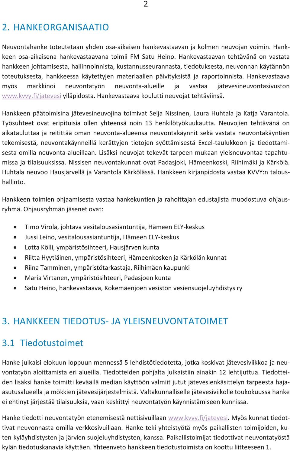 ja raportoinnista. Hankevastaava myös markkinoi neuvontatyön neuvonta-alueille ja vastaa jätevesineuvontasivuston www.kvvy.fi/jatevesi ylläpidosta. Hankevastaava koulutti neuvojat tehtäviinsä.