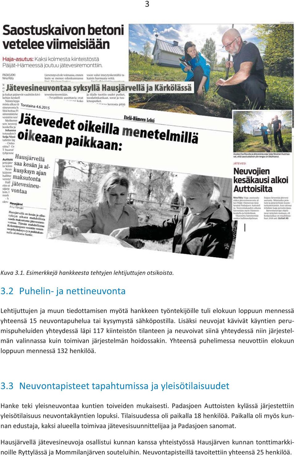 Yhteensä puhelimessa neuvottiin elokuun loppuun mennessä 132 henkilöä. 3.3 Neuvontapisteet tapahtumissa ja yleisötilaisuudet Hanke teki yleisneuvontaa kuntien toiveiden mukaisesti.