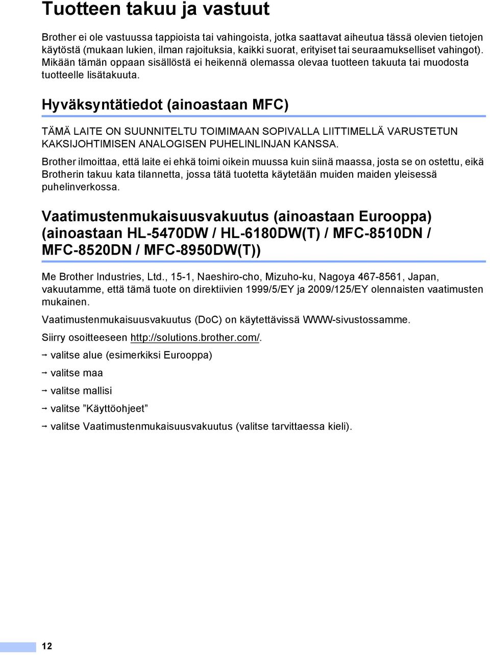 Hyväksyntätiedot (ainoastaan MFC) TÄMÄ LITE ON SUUNNITELTU TOIMIMN SOPIVLL LIITTIMELLÄ VRUSTETUN KKSIJOHTIMISEN NLOGISEN PUHELINLINJN KNSS.