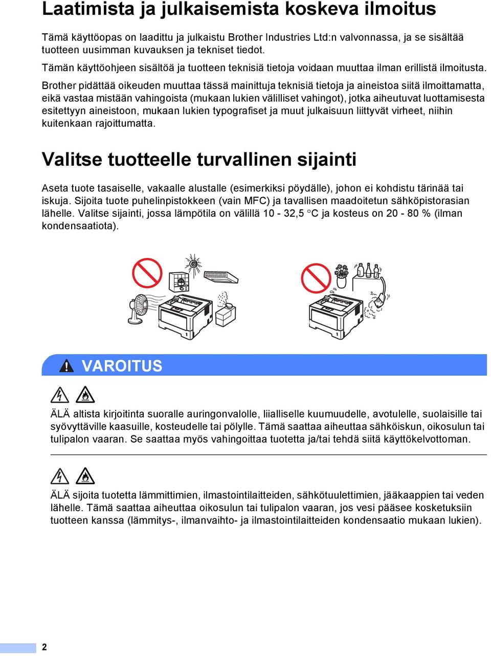 Brother pidättää oikeuden muuttaa tässä mainittuja teknisiä tietoja ja aineistoa siitä ilmoittamatta, eikä vastaa mistään vahingoista (mukaan lukien välilliset vahingot), jotka aiheutuvat