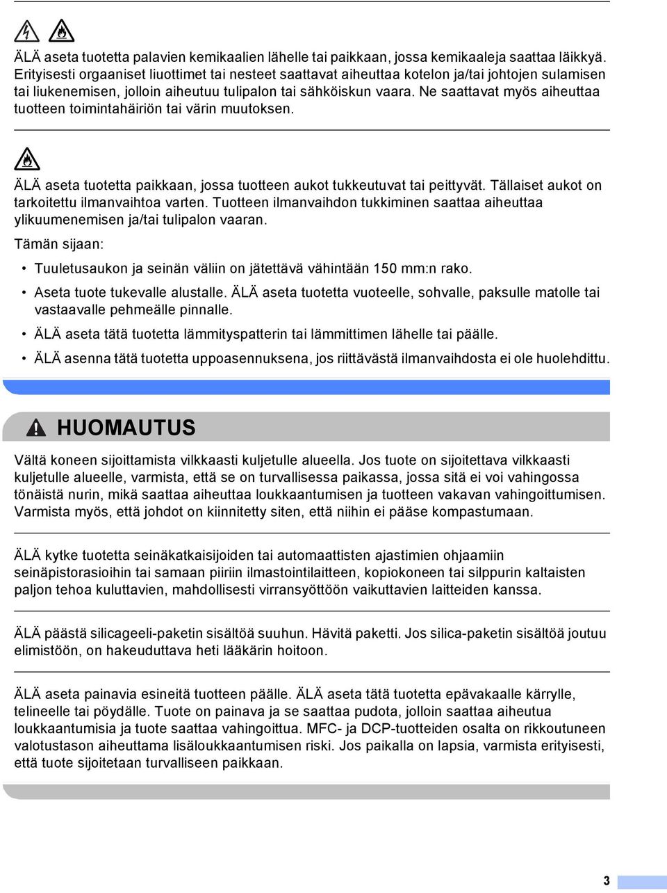 Ne saattavat myös aiheuttaa tuotteen toimintahäiriön tai värin muutoksen. ÄLÄ aseta tuotetta paikkaan, jossa tuotteen aukot tukkeutuvat tai peittyvät.