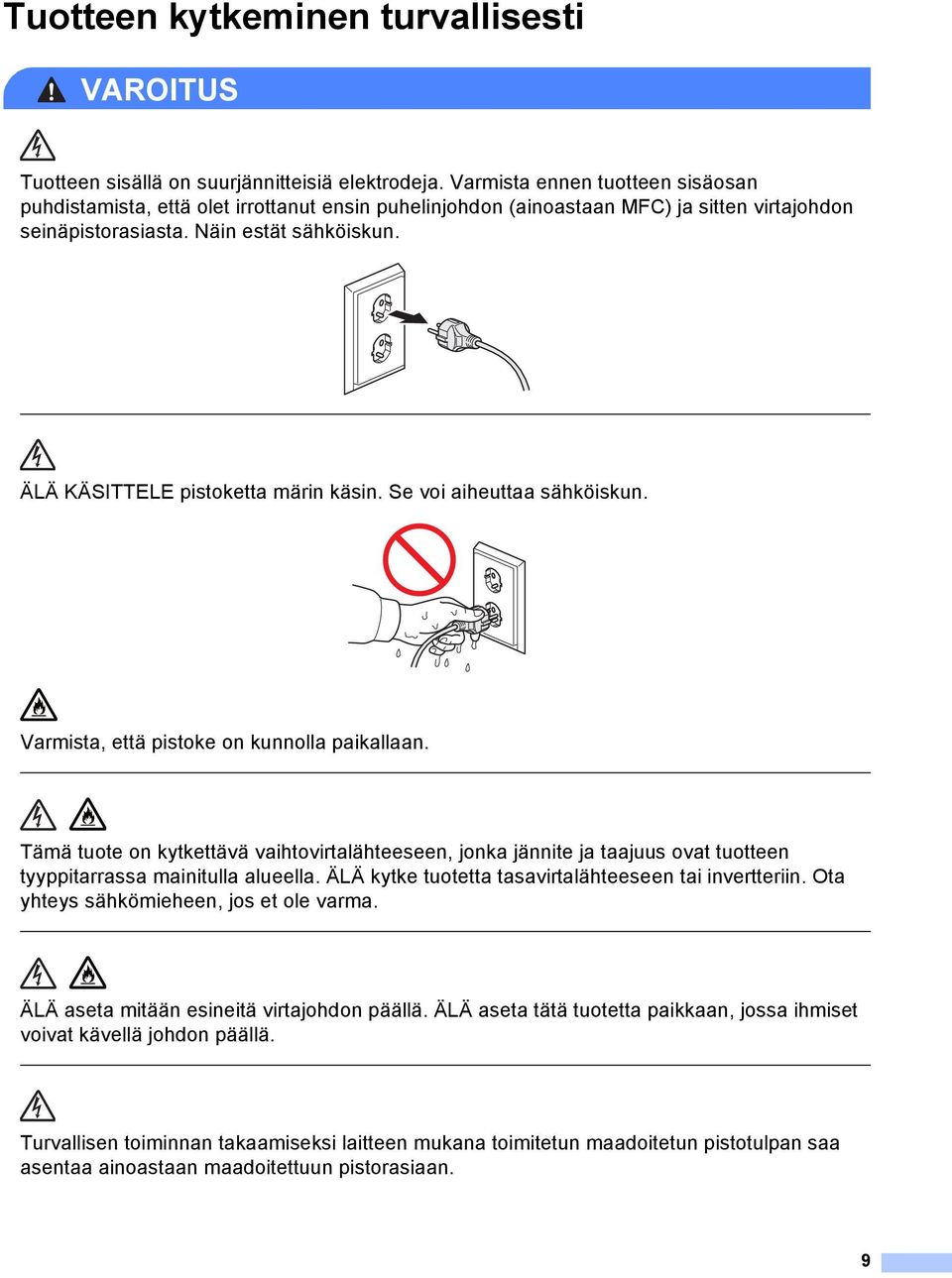 ÄLÄ KÄSITTELE pistoketta märin käsin. Se voi aiheuttaa sähköiskun. Varmista, että pistoke on kunnolla paikallaan.