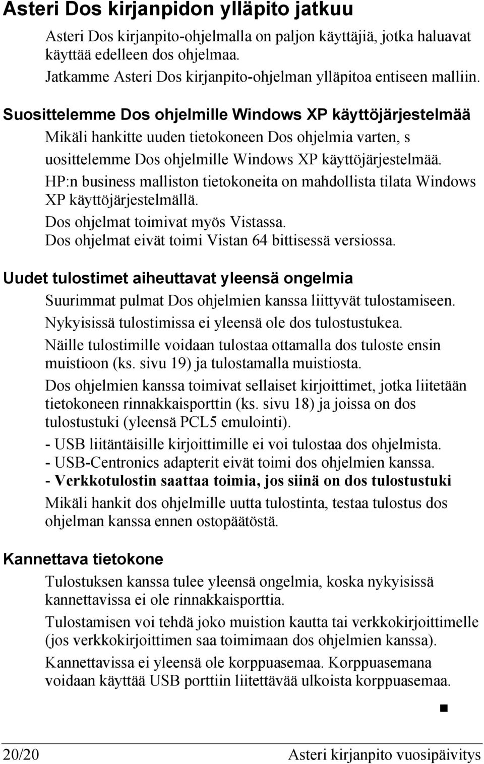 Suosittelemme Dos ohjelmille Windows XP käyttöjärjestelmää Mikäli hankitte uuden tietokoneen Dos ohjelmia varten, s uosittelemme Dos ohjelmille Windows XP käyttöjärjestelmää.