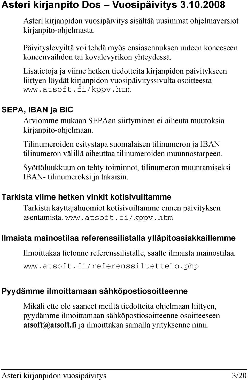 Lisätietoja ja viime hetken tiedotteita kirjanpidon päivitykseen liittyen löydät kirjanpidon vuosipäivityssivulta osoitteesta www.atsoft.fi/kppv.