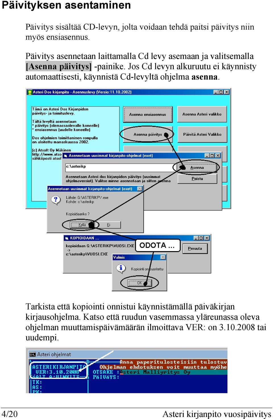 Jos Cd levyn alkuruutu ei käynnisty automaattisesti, käynnistä Cd-levyltä ohjelma asenna.