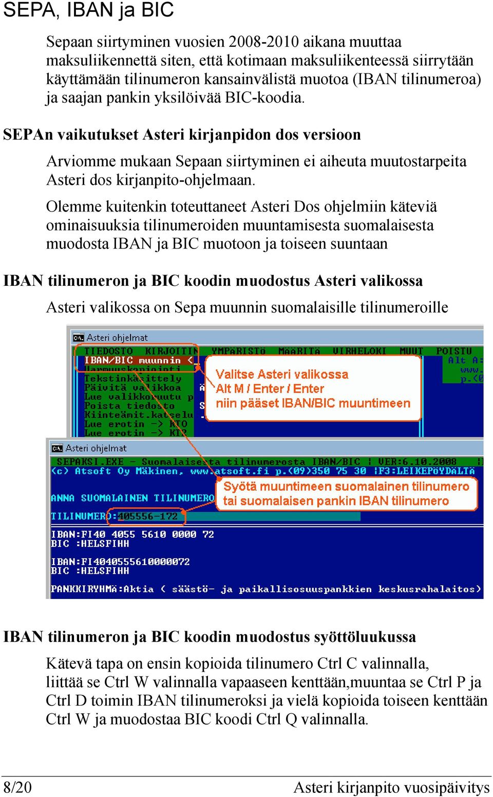 Olemme kuitenkin toteuttaneet Asteri Dos ohjelmiin käteviä ominaisuuksia tilinumeroiden muuntamisesta suomalaisesta muodosta IBAN ja BIC muotoon ja toiseen suuntaan IBAN tilinumeron ja BIC koodin