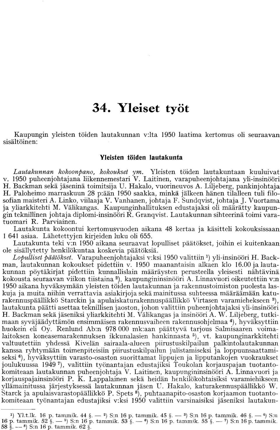 Liljeberg, pankinjohtaja H. Paloheimo marraskuun 28 p:ään 1950 saakka, minkä jälkeen hänen tilalleen tuli filosofian maisteri A. Linko, viilaaja V. Vanhanen, johtaja F. Sundqvist, johtaja J.