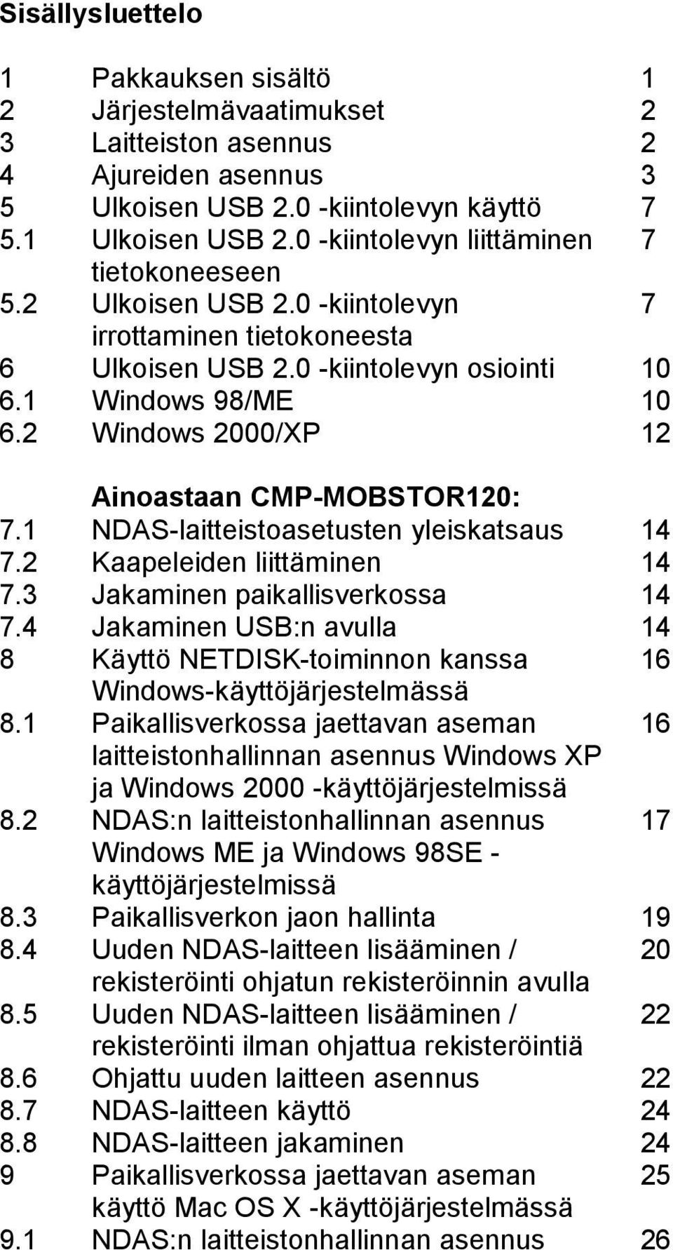2 Windows 2000/XP 12 Ainoastaan CMP-MOBSTOR120: 7.1 NDAS-laitteistoasetusten yleiskatsaus 14 7.2 Kaapeleiden liittäminen 14 7.3 Jakaminen paikallisverkossa 14 7.