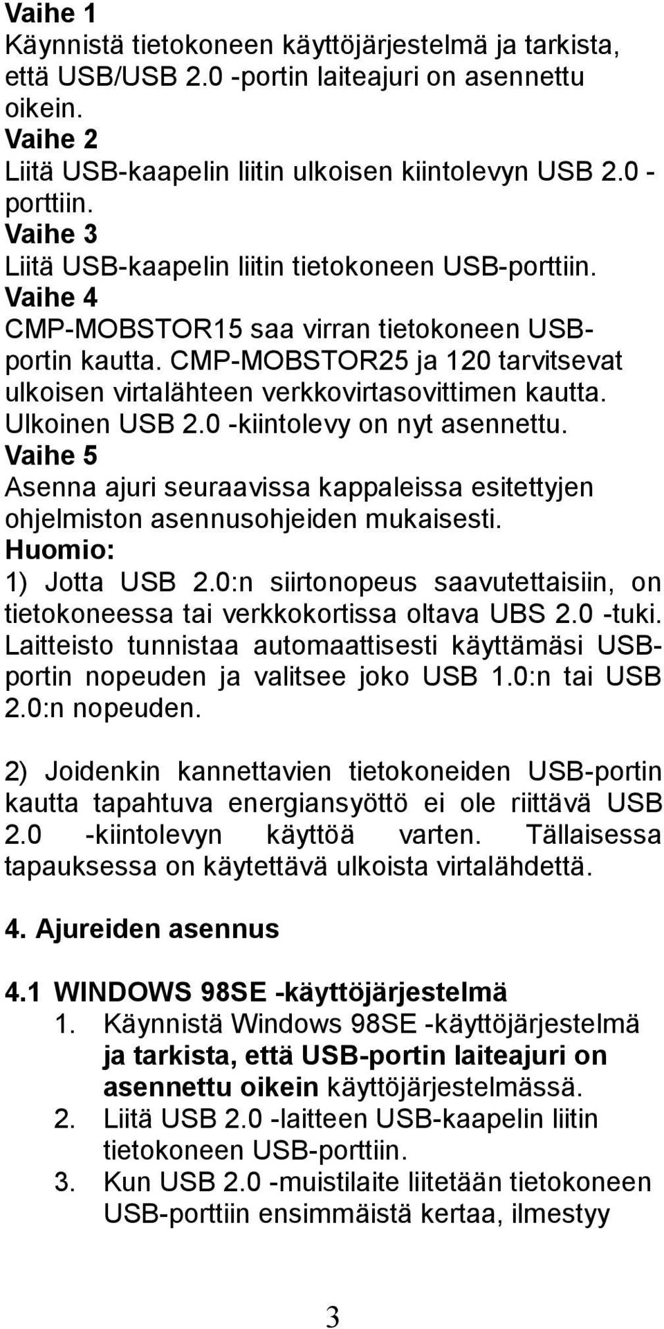 CMP-MOBSTOR25 ja 120 tarvitsevat ulkoisen virtalähteen verkkovirtasovittimen kautta. Ulkoinen USB 2.0 -kiintolevy on nyt asennettu.