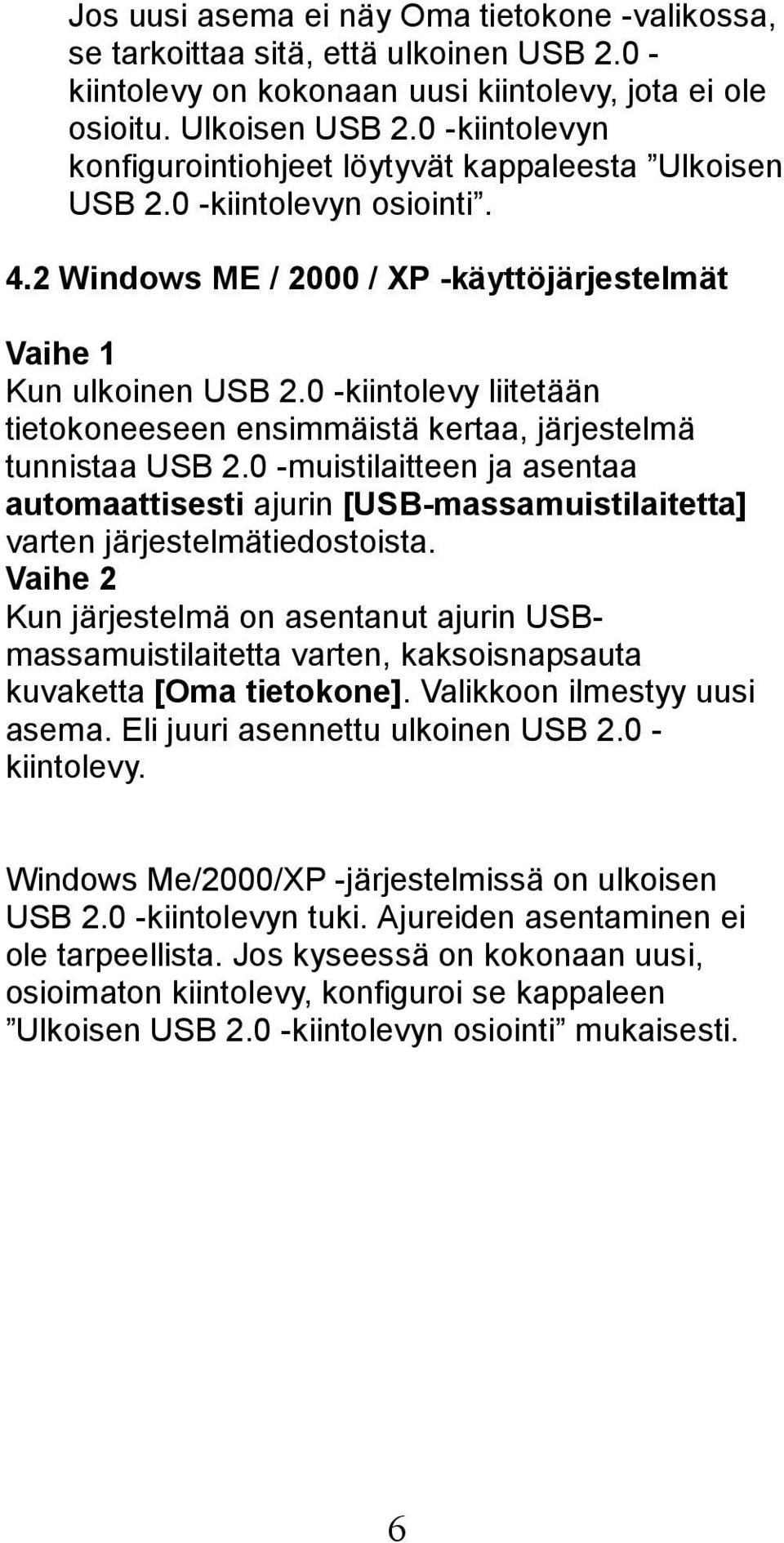 0 -kiintolevy liitetään tietokoneeseen ensimmäistä kertaa, järjestelmä tunnistaa USB 2.0 -muistilaitteen ja asentaa automaattisesti ajurin [USB-massamuistilaitetta] varten järjestelmätiedostoista.