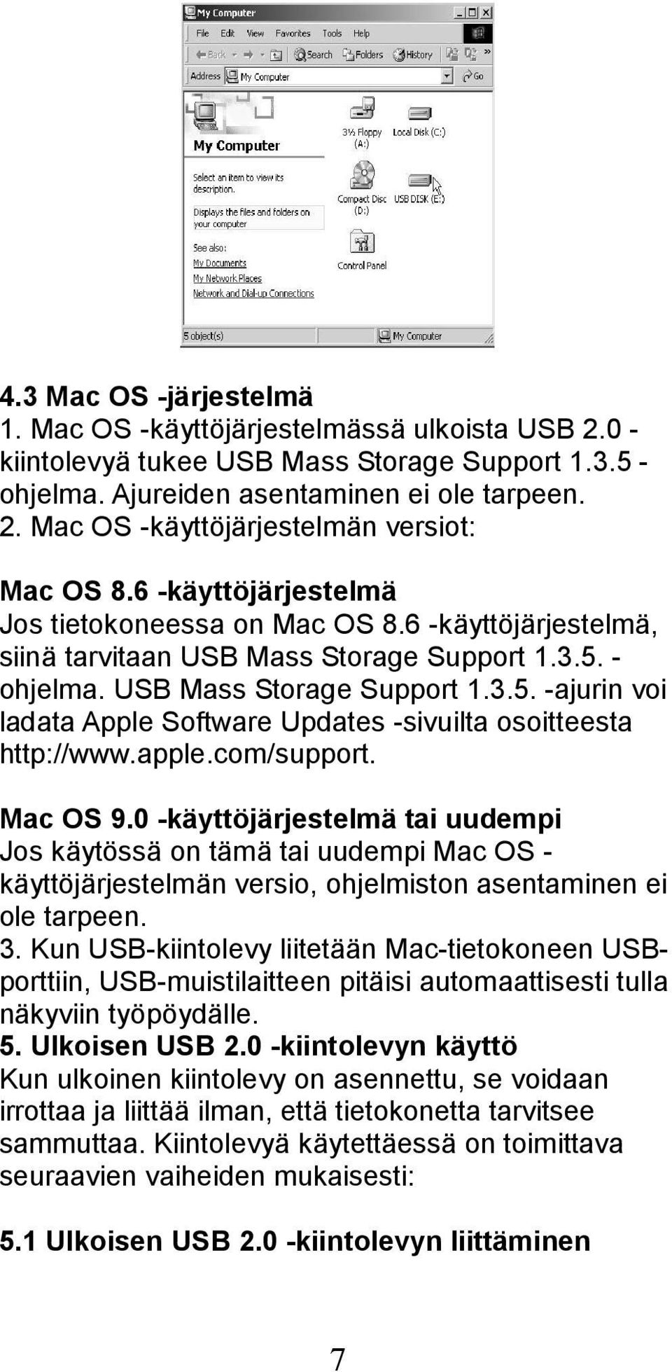 apple.com/support. Mac OS 9.0 -käyttöjärjestelmä tai uudempi Jos käytössä on tämä tai uudempi Mac OS - käyttöjärjestelmän versio, ohjelmiston asentaminen ei ole tarpeen. 3.