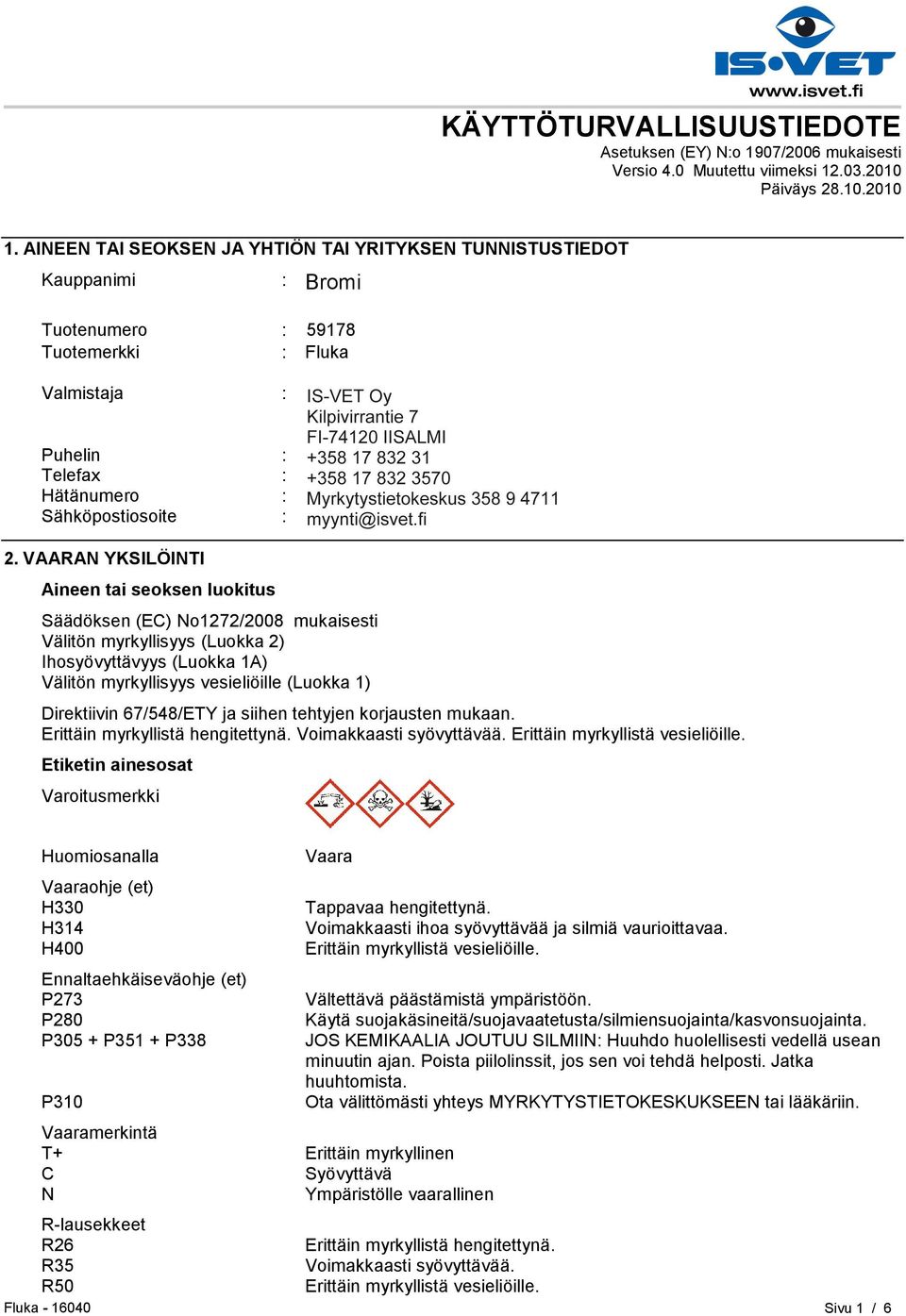 : +35893509250 Telefax : +358935092555 Hätänumero : Myrkytystietokeskus 358 9 4711 Sähköpostiosoite : eurtechserv@sial.com 2.