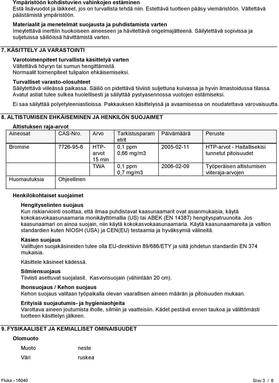 Säilytettävä sopivissa ja suljetuissa säiliöissä hävittämistä varten. 7. KÄSITTELY JA VARASTOINTI Varotoimenpiteet turvallista käsittelyä varten Vältettävä höyryn tai sumun hengittämistä.