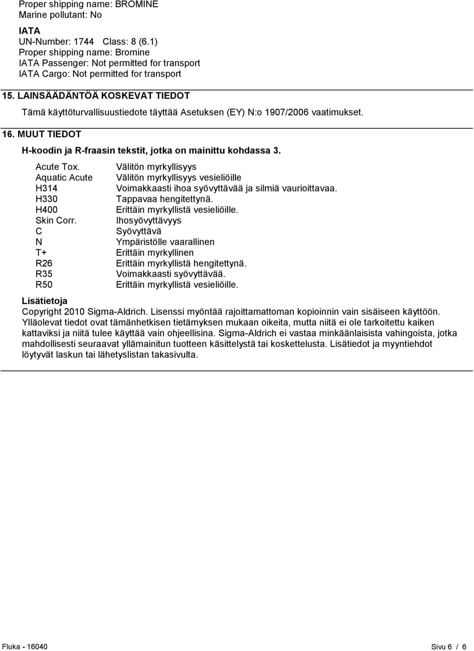 LAINSÄÄDÄNTÖÄ KOSKEVAT TIEDOT Tämä käyttöturvallisuustiedote täyttää Asetuksen (EY) N:o 1907/2006 vaatimukset. 16. MUUT TIEDOT H-koodin ja R-fraasin tekstit, jotka on mainittu kohdassa 3. Acute Tox.