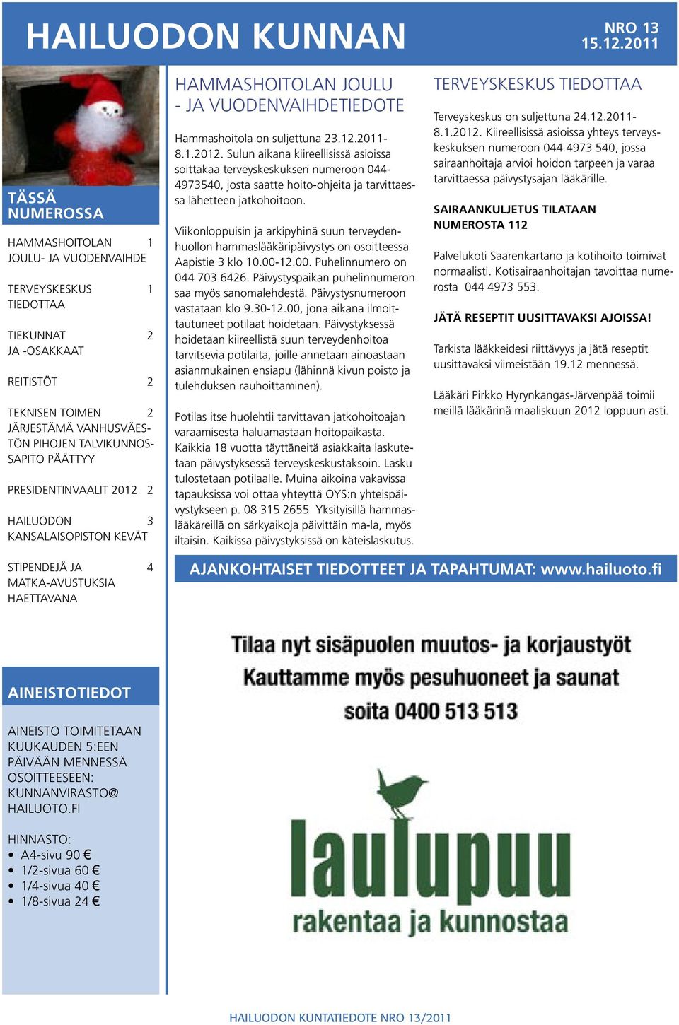 PÄÄTTYY PRESIDENTINVAALIT 2012 2 HAILUODON 3 KANSALAISOPISTON KEVÄT HAMMASHOITOLAN JOULU - JA VUODENVAIHDETIEDOTE Hammashoitola on suljettuna 23.12.2011-8.1.2012. Sulun aikana kiireellisissä asioissa soittakaa terveyskeskuksen numeroon 044-4973540, josta saatte hoito-ohjeita ja tarvittaessa lähetteen jatkohoitoon.