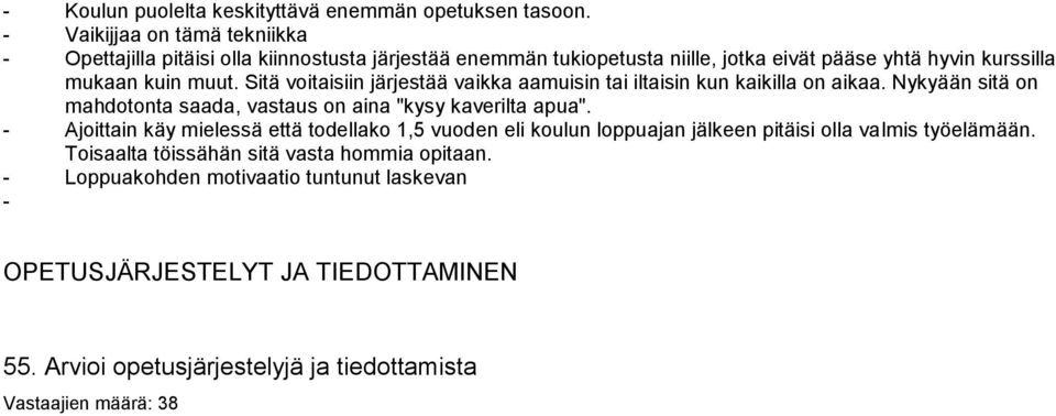 Sitä voitaisiin järjestää vaikka aamuisin tai iltaisin kun kaikilla on aikaa. Nykyään sitä on mahdotonta saada, vastaus on aina "kysy kavlta apua".