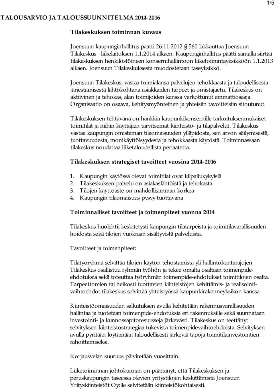 Joensuun ilakeskus, vastaa toimialansa palvelujen tehokkaasta ja taloudellisesta järjestämisestä lähtökohtana asiakkaiden tarpeet ja omistajaetu.