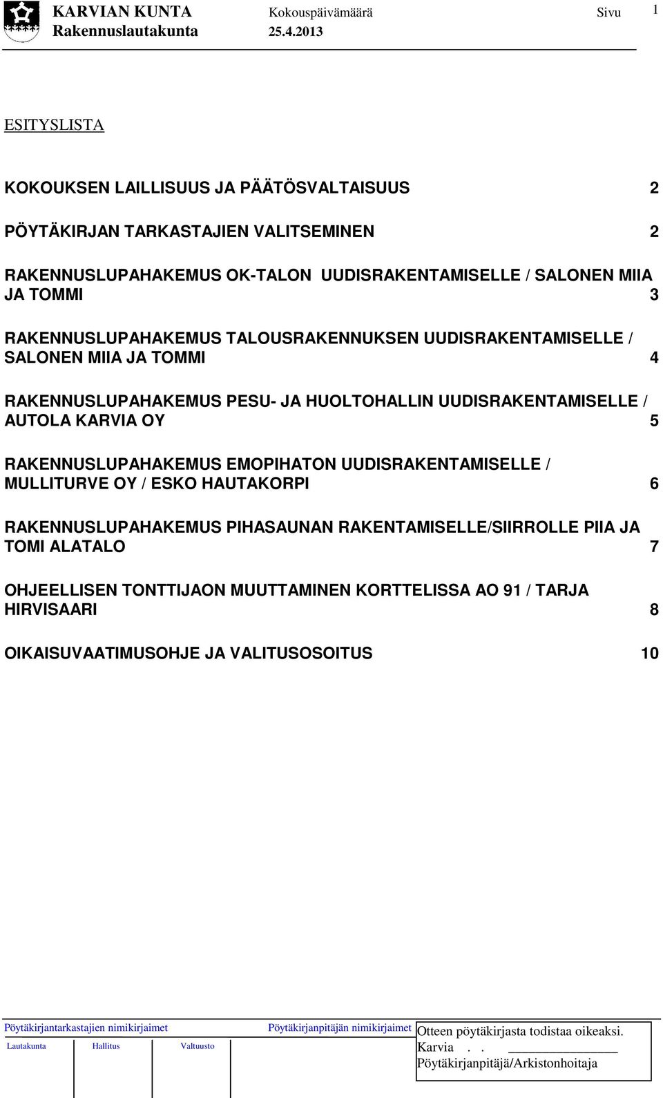 UUDISRAKENTAMISELLE / AUTOLA KARVIA OY 5 RAKENNUSLUPAHAKEMUS EMOPIHATON UUDISRAKENTAMISELLE / MULLITURVE OY / ESKO HAUTAKORPI 6 RAKENNUSLUPAHAKEMUS