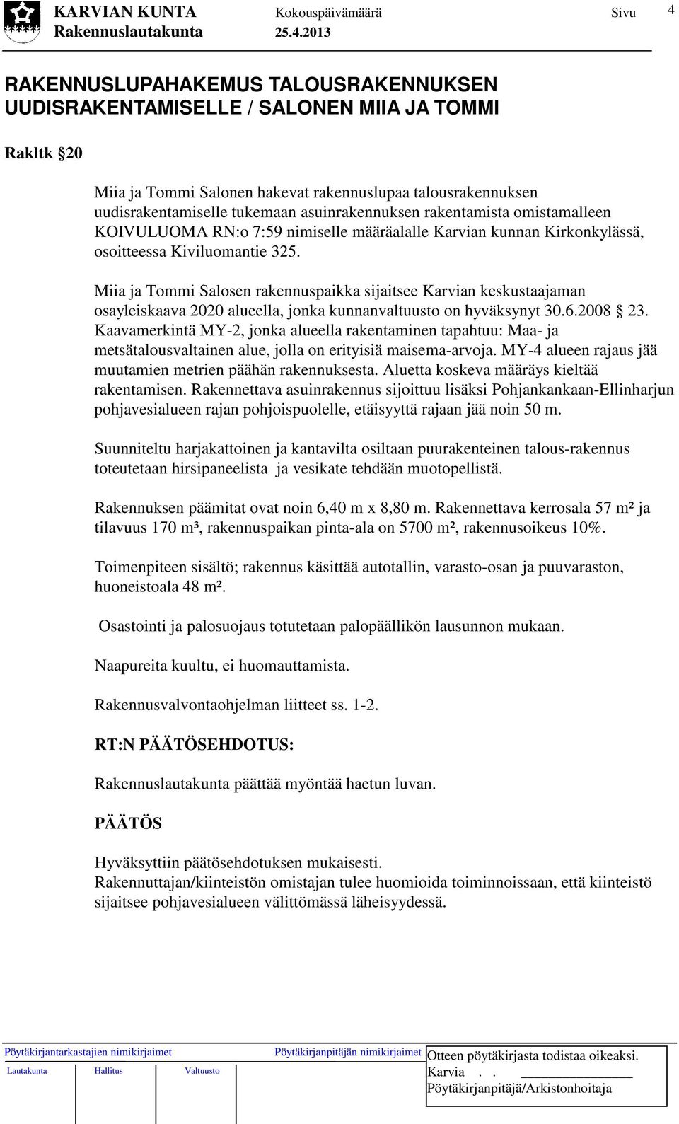 Miia ja Tommi Salosen rakennuspaikka sijaitsee Karvian keskustaajaman osayleiskaava 2020 alueella, jonka kunnanvaltuusto on hyväksynyt 30.6.2008 23.