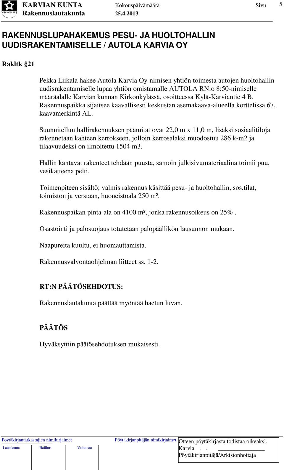 Rakennuspaikka sijaitsee kaavallisesti keskustan asemakaava-alueella korttelissa 67, kaavamerkintä AL.