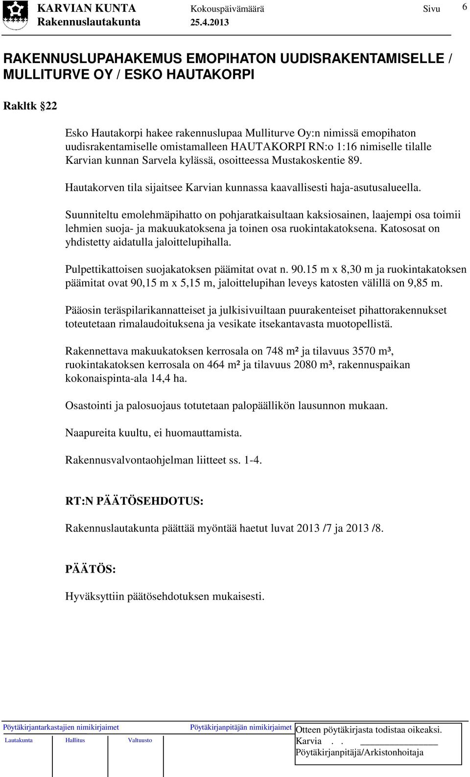 Suunniteltu emolehmäpihatto on pohjaratkaisultaan kaksiosainen, laajempi osa toimii lehmien suoja- ja makuukatoksena ja toinen osa ruokintakatoksena.