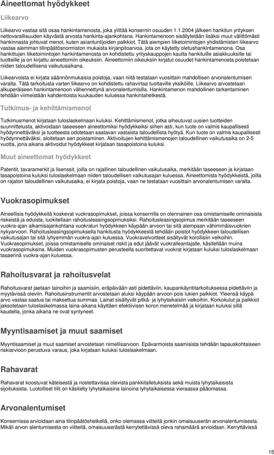 Tätä aiempien liiketoimintojen yhdistämisten liikearvo vastaa aiemman tilinpäätösnormiston mukaista kirjanpitoarvoa, jota on käytetty oletushankintamenona.