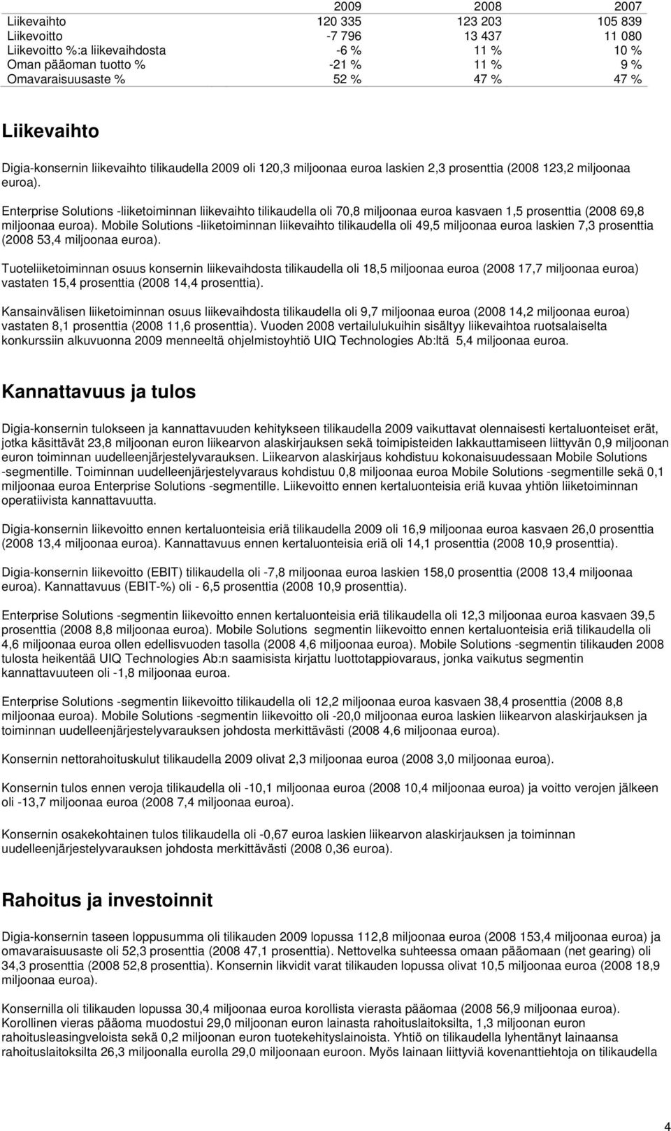 Enterprise Solutions -liiketoiminnan liikevaihto tilikaudella oli 70,8 miljoonaa euroa kasvaen 1,5 prosenttia (2008 69,8 miljoonaa euroa).