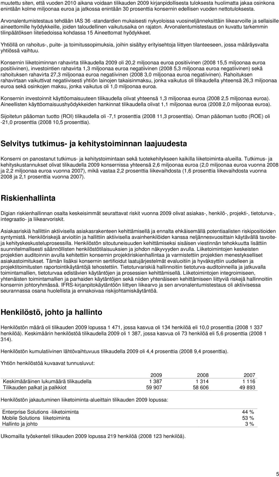 Arvonalentumistestaus tehdään IAS 36 -standardien mukaisesti nykyoloissa vuosineljänneksittäin liikearvoille ja sellaisille aineettomille hyödykkeille, joiden taloudellinen vaikutusaika on rajaton.