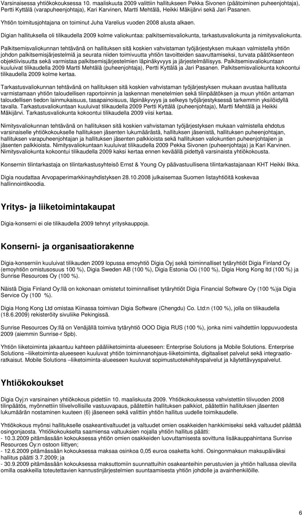 Yhtiön toimitusjohtajana on toiminut Juha Varelius vuoden 2008 alusta alkaen.