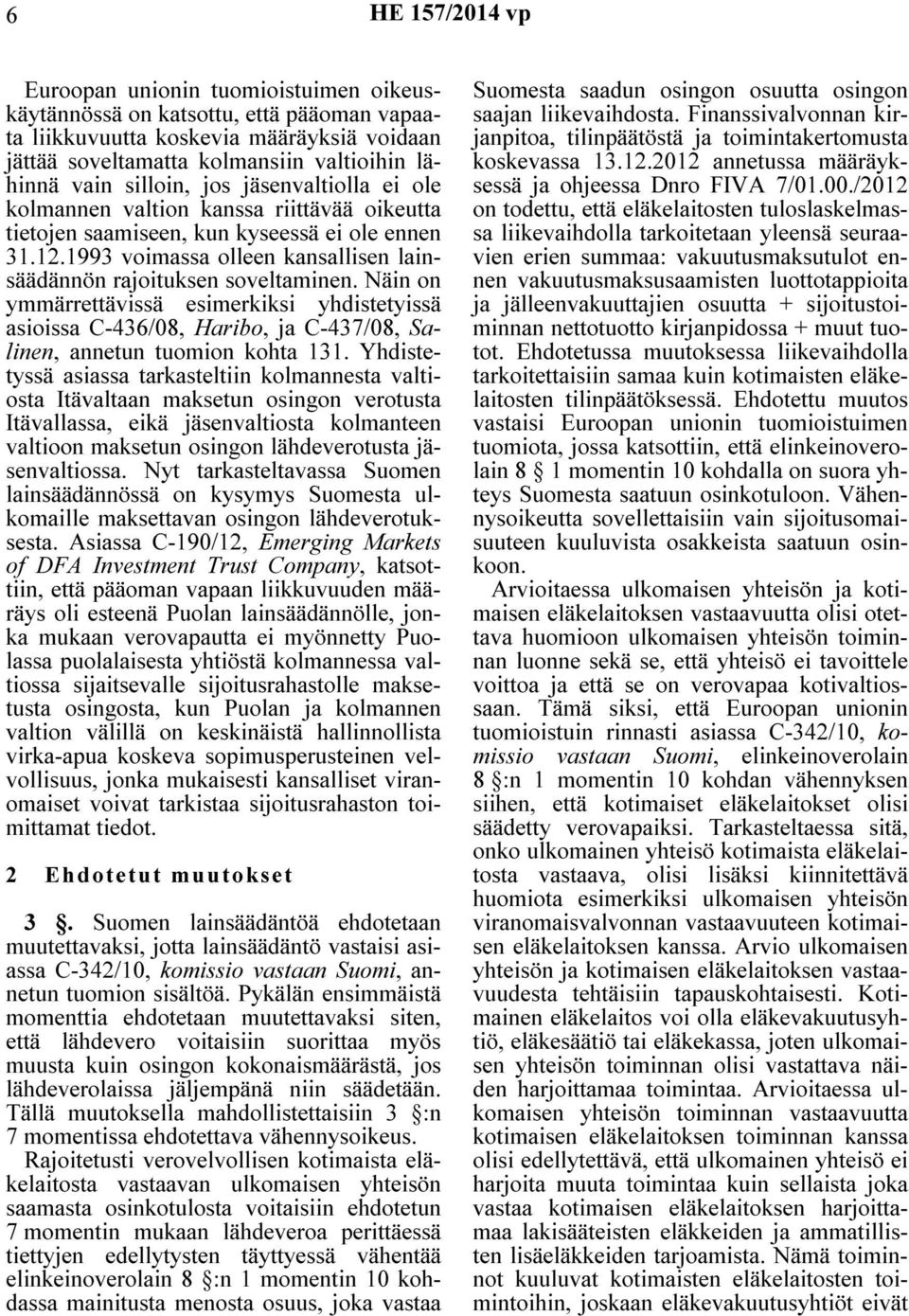 1993 voimassa olleen kansallisen lainsäädännön rajoituksen soveltaminen. Näin on ymmärrettävissä esimerkiksi yhdistetyissä asioissa C-436/08, Haribo, ja C-437/08, Salinen, annetun tuomion kohta 131.