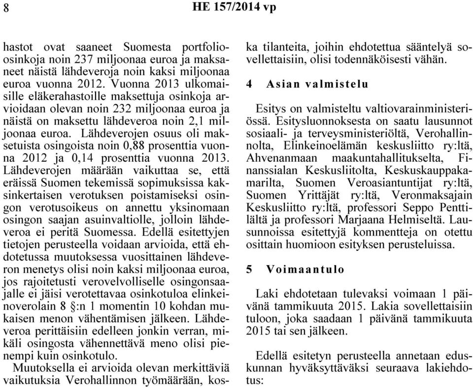 Lähdeverojen osuus oli maksetuista osingoista noin 0,88 prosenttia vuonna 2012 ja 0,14 prosenttia vuonna 2013.