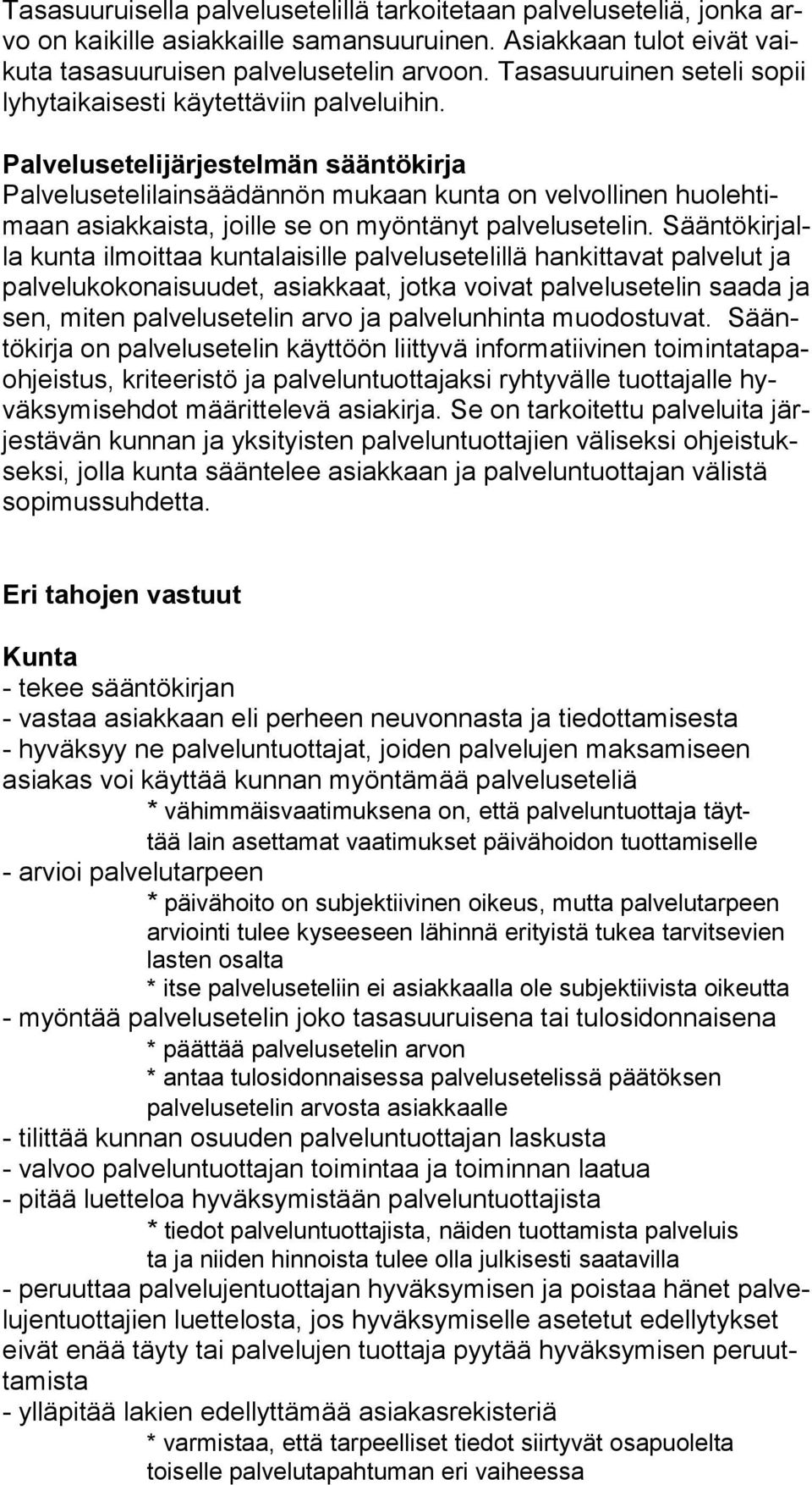 Palvelusetelijärjestelmän sääntökirja Palvelusetelilainsäädännön mukaan kunta on velvollinen huolehtimaan asiakkaista, joille se on myöntänyt palvelusetelin.