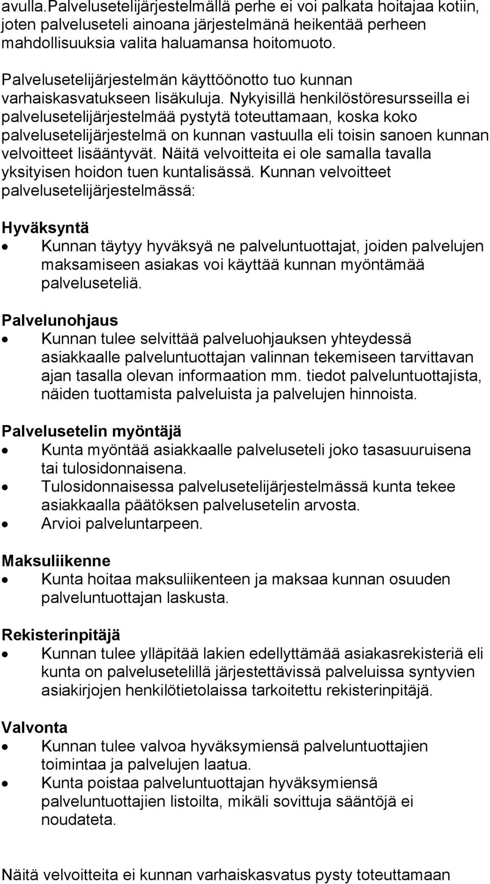 Nykyisillä henkilöstöresursseilla ei palvelusetelijärjestelmää pystytä toteuttamaan, koska koko palvelusetelijärjestelmä on kunnan vastuulla eli toisin sanoen kunnan velvoitteet lisääntyvät.