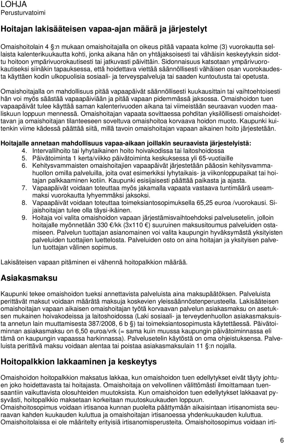 Sidonnaisuus katsotaan ympärivuorokautiseksi siinäkin tapauksessa, että hoidettava viettää säännöllisesti vähäisen osan vuorokaudesta käyttäen kodin ulkopuolisia sosiaali- ja terveyspalveluja tai