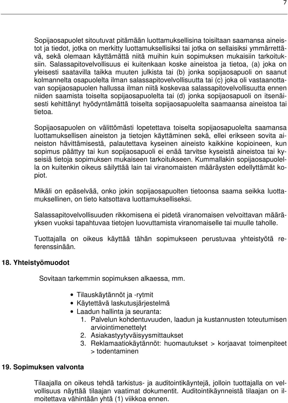 Salassapitovelvollisuus ei kuitenkaan koske aineistoa ja tietoa, (a) joka on yleisesti saatavilla taikka muuten julkista tai (b) jonka sopijaosapuoli on saanut kolmannelta osapuolelta ilman