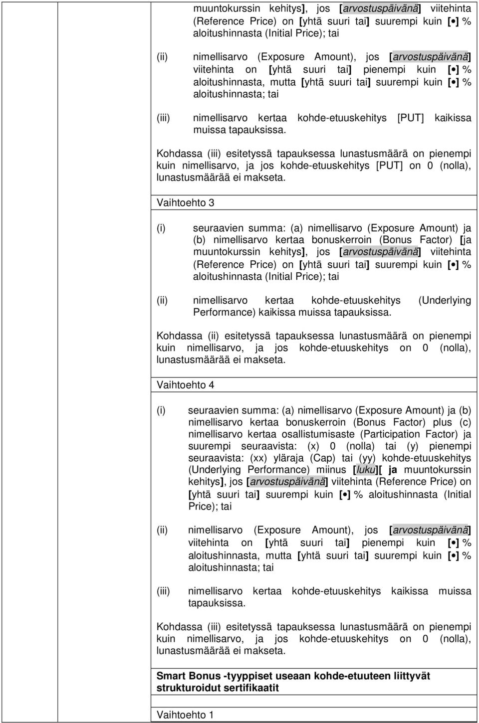 kaikissa muissa tapauksissa. Kohdassa (iii) esitetyssä tapauksessa lunastusmäärä on pienempi kuin nimellisarvo, ja jos kohde-etuuskehitys [PUT] on 0 (nolla), lunastusmäärää ei makseta.