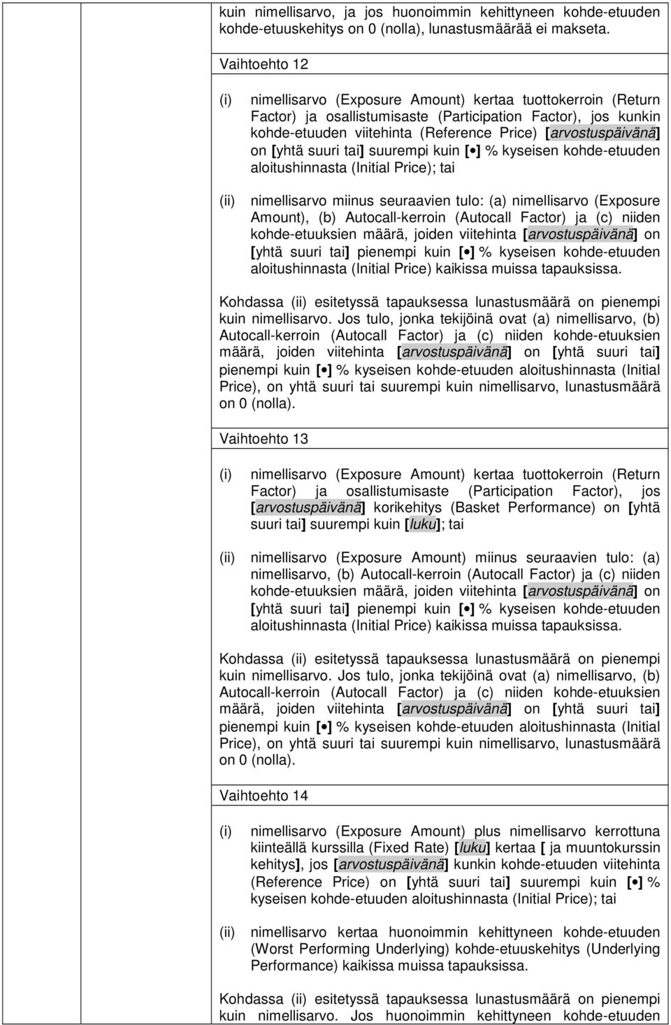 on [yhtä suuri tai] suurempi kuin [ ] % kyseisen kohde-etuuden aloitushinnasta (Initial Price); tai nimellisarvo miinus seuraavien tulo: (a) nimellisarvo (Exposure Amount), (b) Autocall-kerroin