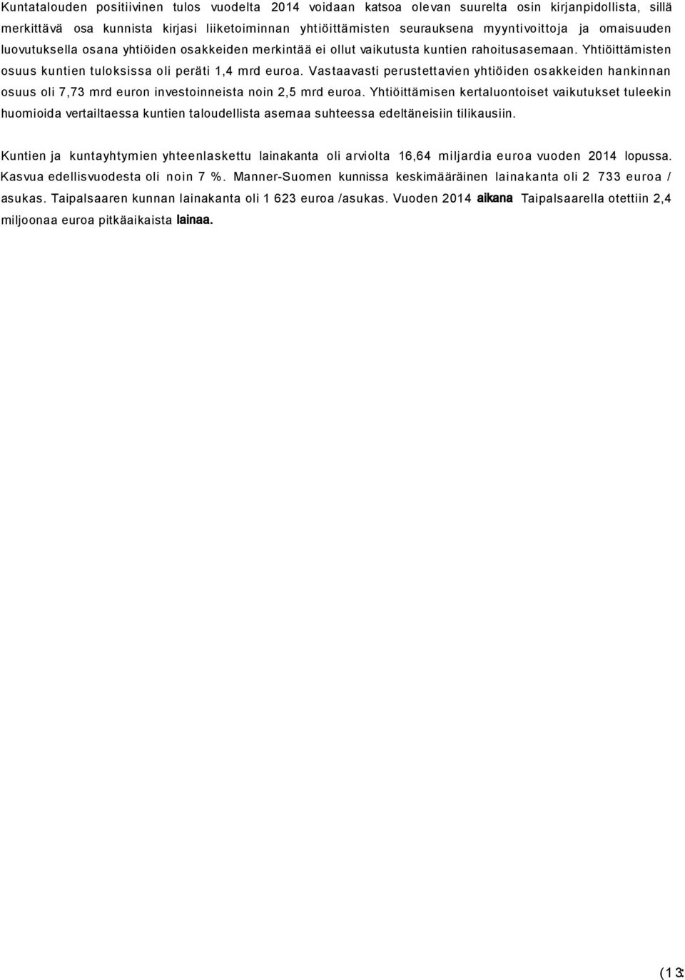 Vastaavasti perustettavien yhtiöiden osakkeiden hankinnan osuus oli 7,73 mrd euron investoinneista noin 2,5 mrd euroa.