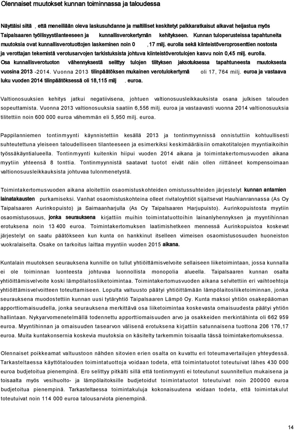 eurolla sekä kiinteistöveroprosenttien nostosta ja verottajan tekemistä verotusarvojen tarkistuksista johtuva kiinteistöverotulojen kasvu noin 0,45 milj. eurolla.